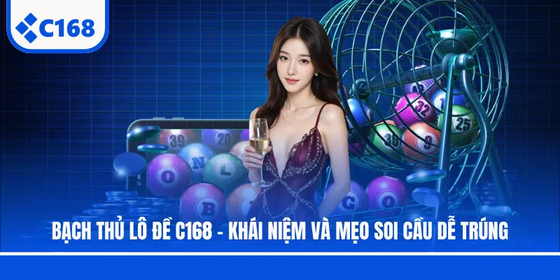 Bạch Thủ Lô Đề C168 - Khái Niệm Và Mẹo Soi Cầu Dễ Trúng