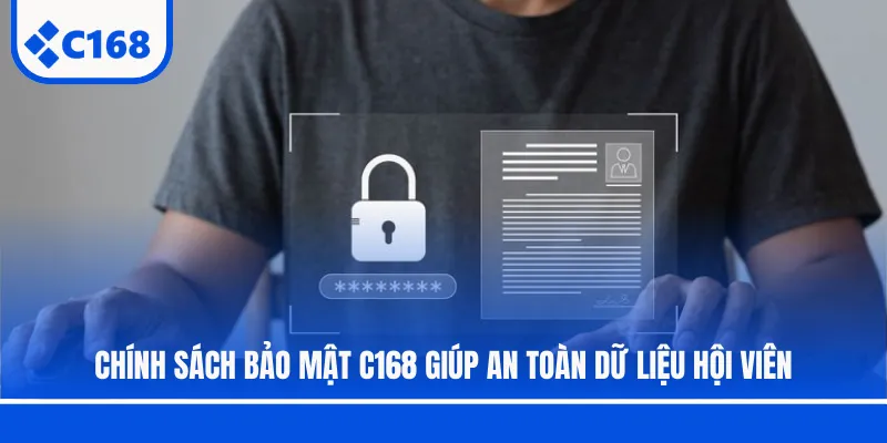 Chính sách bảo mật C168 giúp an toàn dữ liệu hội viên