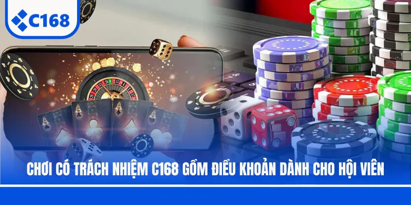 Chơi có trách nhiệm C168 gồm điều khoản dành cho hội viên