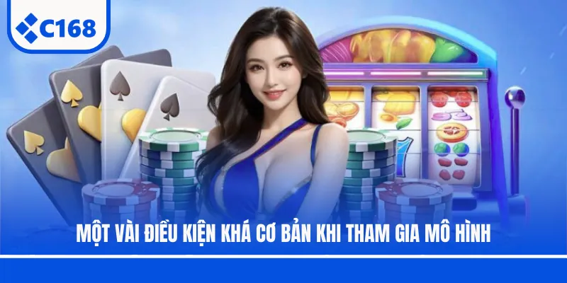 Một vài điều kiện khá cơ bản khi tham gia mô hình
