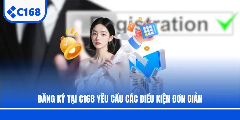 Đăng ký tại C168 yêu cầu các điều kiện đơn giản