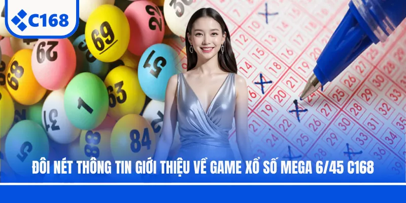 Đôi nét thông tin giới thiệu về game Xổ Số Mega 6/45 C168