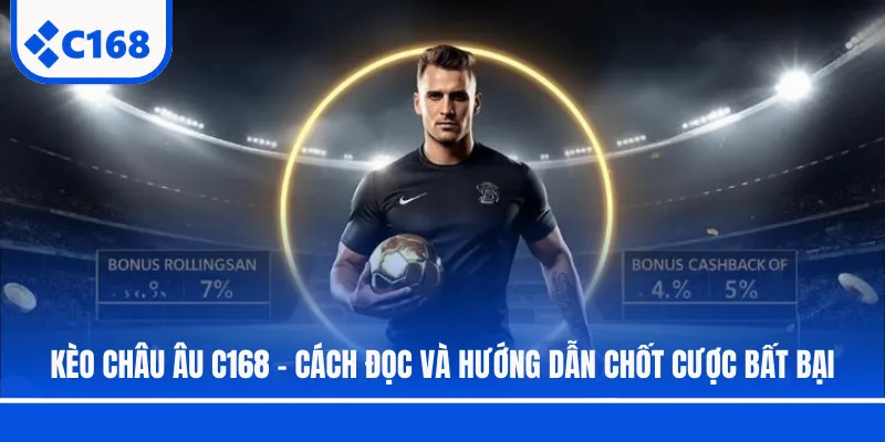 Kèo Châu Âu C168 - Cách Đọc Và Hướng Dẫn Chốt Cược Bất Bại