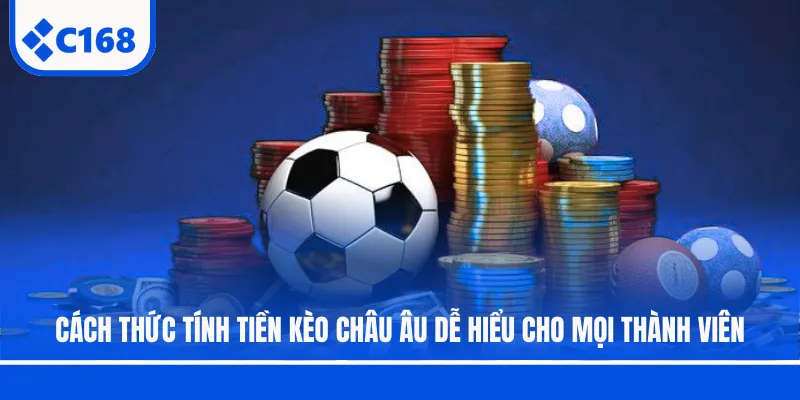 Cách thức tính tiền kèo châu Âu dễ hiểu cho mọi thành viên