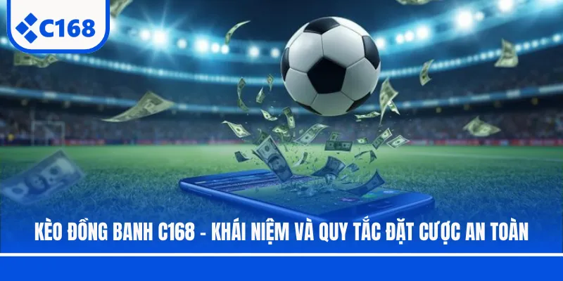 Kèo Đồng Banh C168 - Khái Niệm Và Quy Tắc Đặt Cược An Toàn