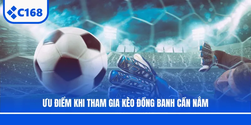 Ưu điểm khi tham gia kèo đồng banh cần nắm