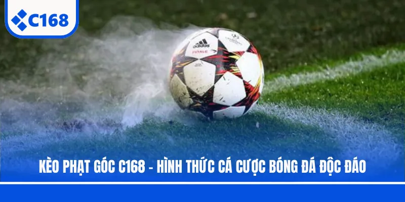 Kèo Phạt Góc C168 - Hình Thức Cá Cược Bóng Đá Độc Đáo