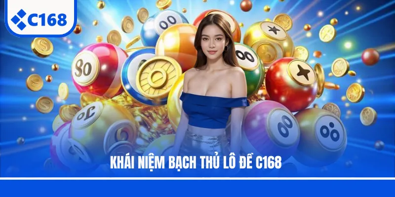 Khái niệm bạch thủ lô đề C168 