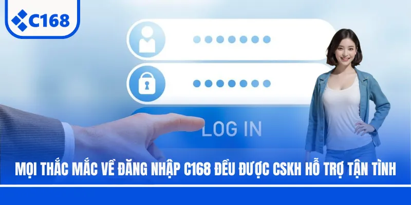 Mọi thắc mắc về đăng nhập C168 đều được CSKH hỗ trợ tận tình