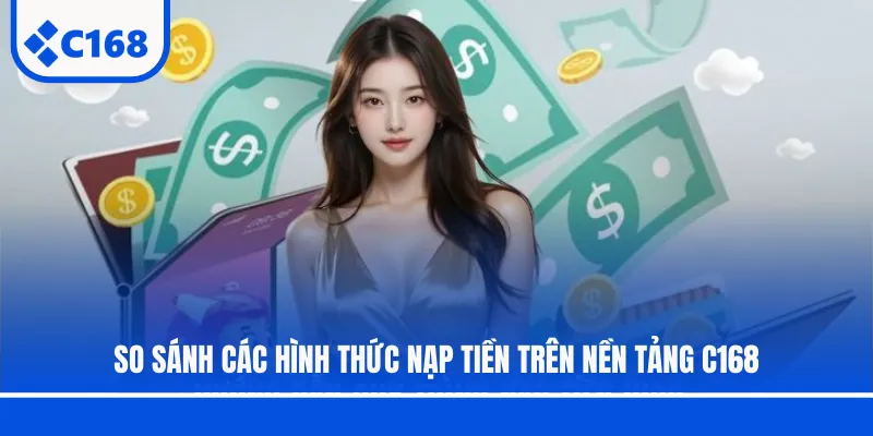 So sánh các hình thức nạp tiền trên nền tảng C168