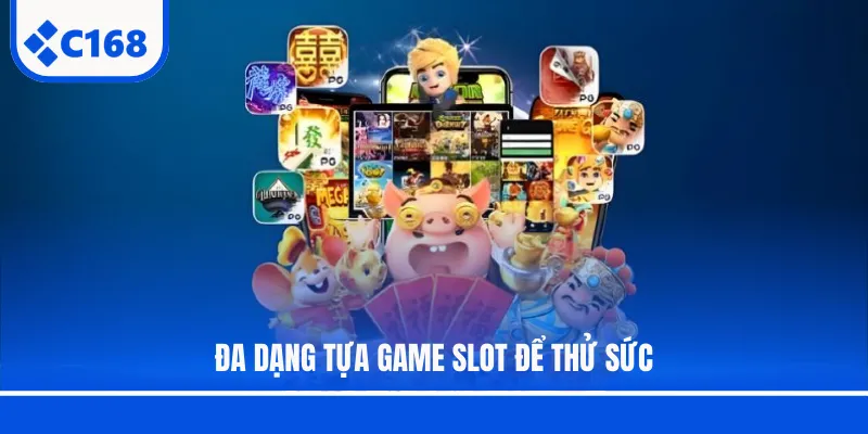 Đa dạng tựa game slot để thử sức