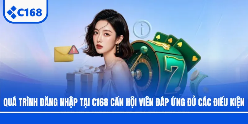 Quá trình đăng nhập tại C168 cần hội viên đáp ứng đủ các điều kiện