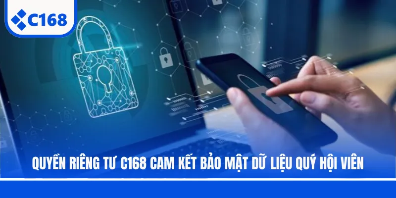 Quyền riêng tư C168 cam kết bảo mật dữ liệu Quý hội viên