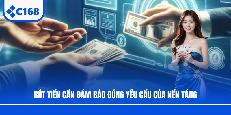 Rút tiền cần đảm bảo đúng yêu cầu của nền tảng