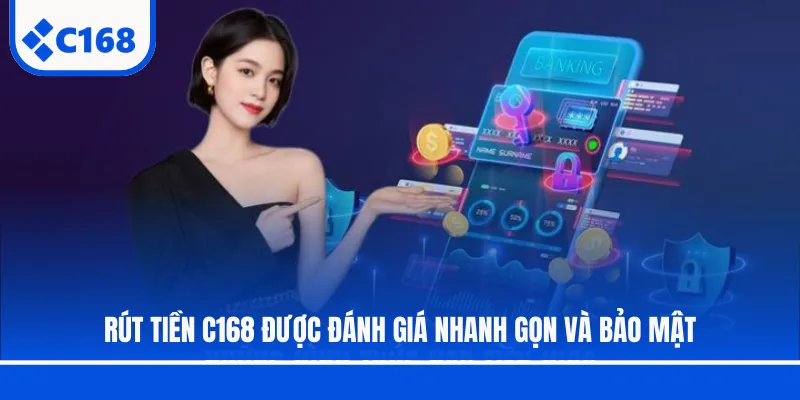 Rút tiền C168 được đánh giá nhanh gọn và bảo mật