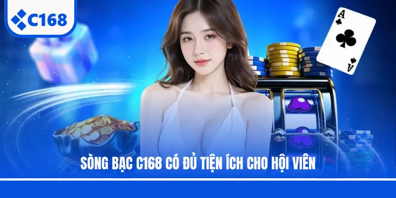 Sòng bạc C168 có đủ tiện ích cho hội viên