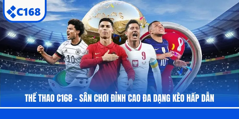 Thể Thao C168 - Sân Chơi Đỉnh Cao Đa Dạng Kèo Hấp Dẫn