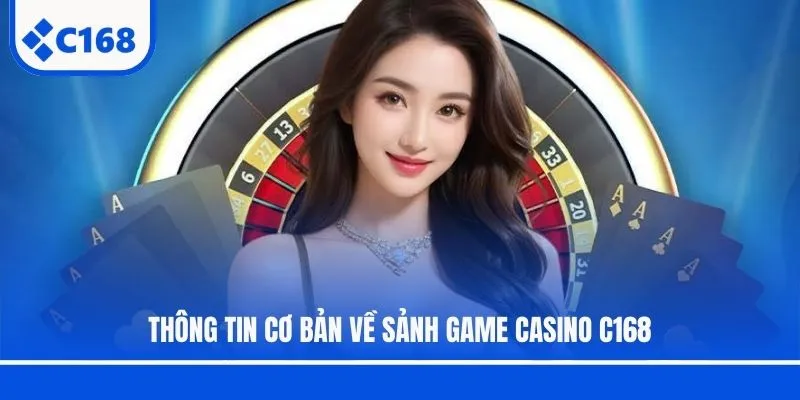 Thông tin cơ bản về sảnh game casino C168