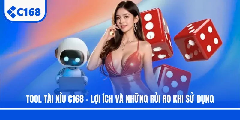 Tool Tài Xỉu C168 - Lợi Ích Và Những Rủi Ro Khi Sử Dụng