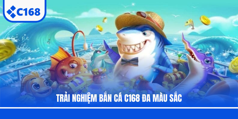 Trải nghiệm bắn cá C168 đa màu sắc