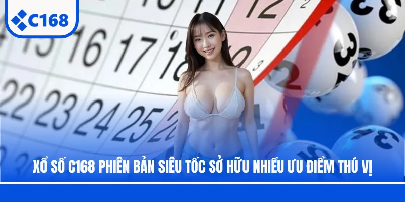 Xổ số C168 phiên bản siêu tốc sở hữu nhiều ưu điểm thú vị