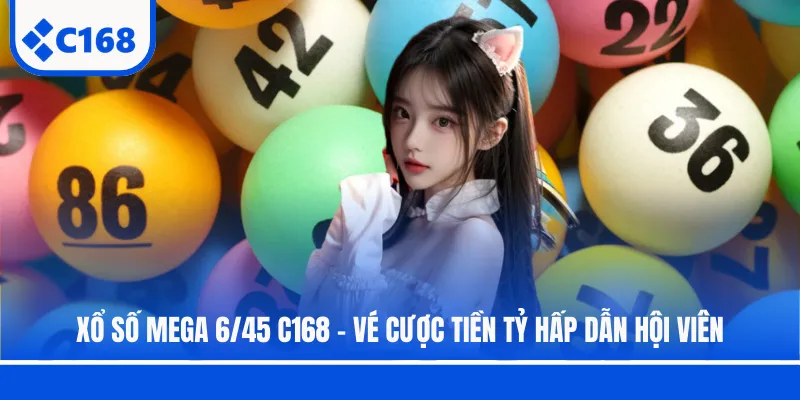 Xổ Số Mega 6/45 C168 - Vé Cược Tiền Tỷ Hấp Dẫn Hội Viên